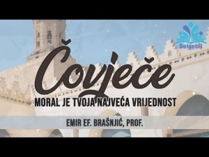 Čovječe, moral je tvoja najveća vrijednost - Emir ef. Brašnjić, prof.